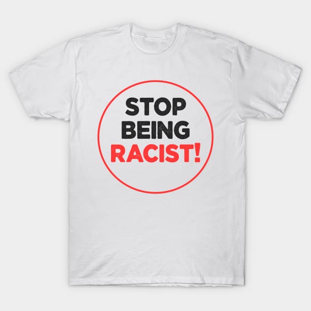 Stop Being Racist Anti Racism T-Shirt by Fox Dexter